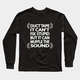 Duct tape It can't fix stupid but it can muffle the sound Long Sleeve T-Shirt